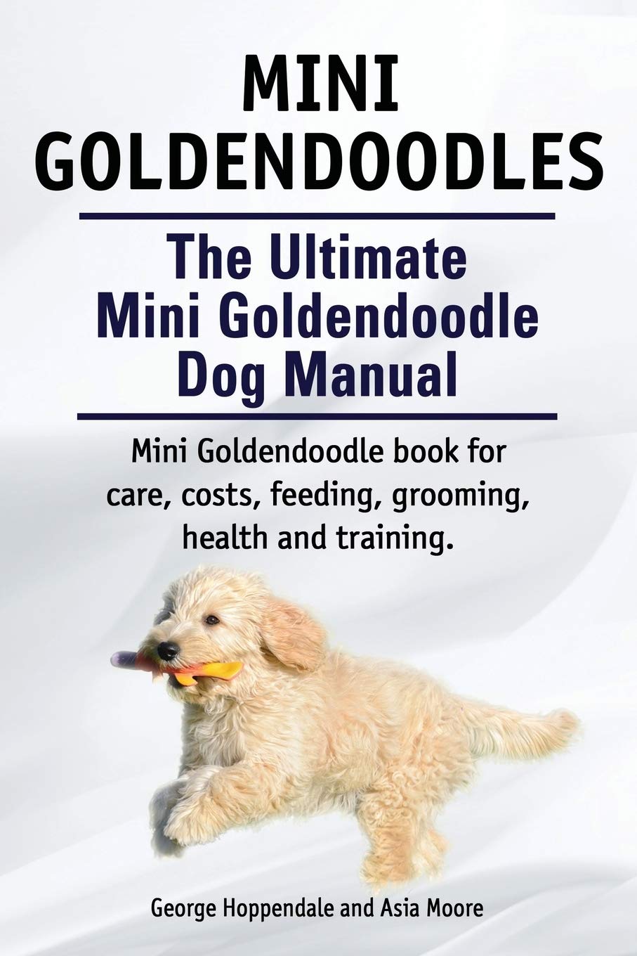 Mini Goldendoodles. The Ultimate Mini Goldendoodle Dog Manual. Miniature Goldendoodle book for care, costs, feeding, grooming, health and training. Pets