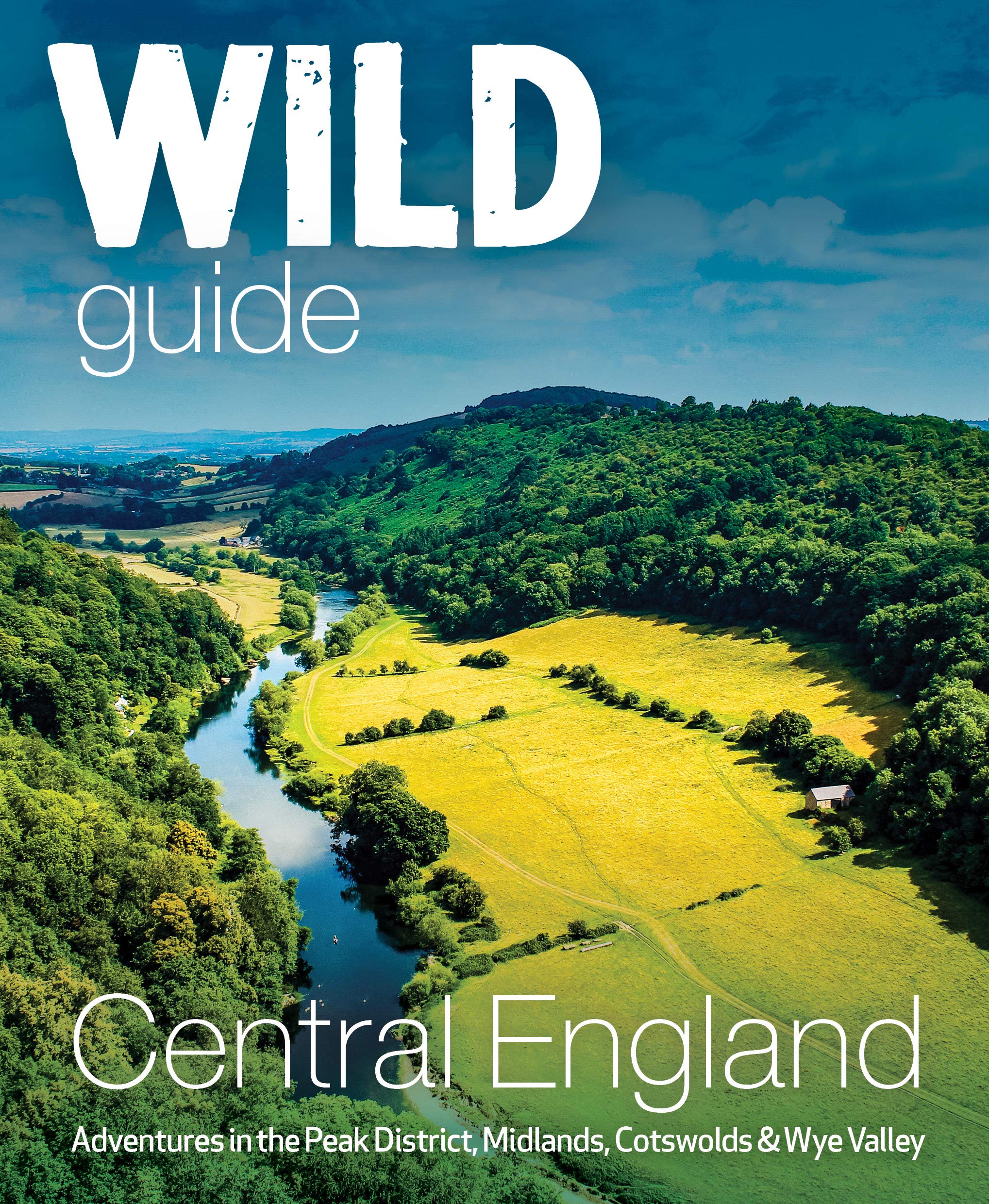 Wild Guide Central England: Adventures in the Peak District, Midlands, Cotswolds & Wye Valley Leisure, Home & Garden