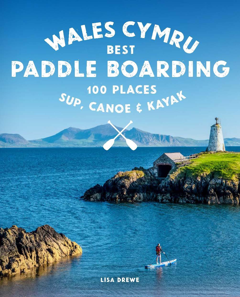 Paddle Boarding Wales: 100 Places to Sup, Canoe, and Kayak Including Snowdonia, Pembrokeshire, Gower and the Wye Leisure, Home & Garden