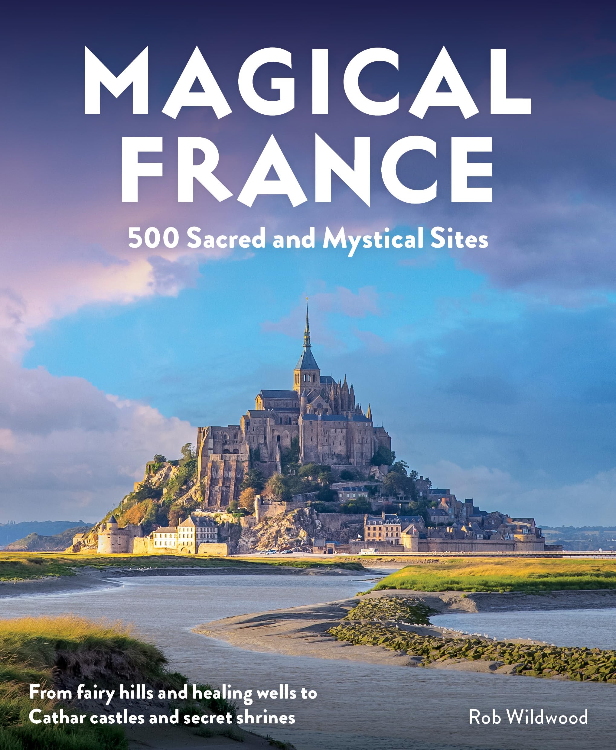 Magical France: 500 Sacred and Mystical Sites Leisure, Home & Garden