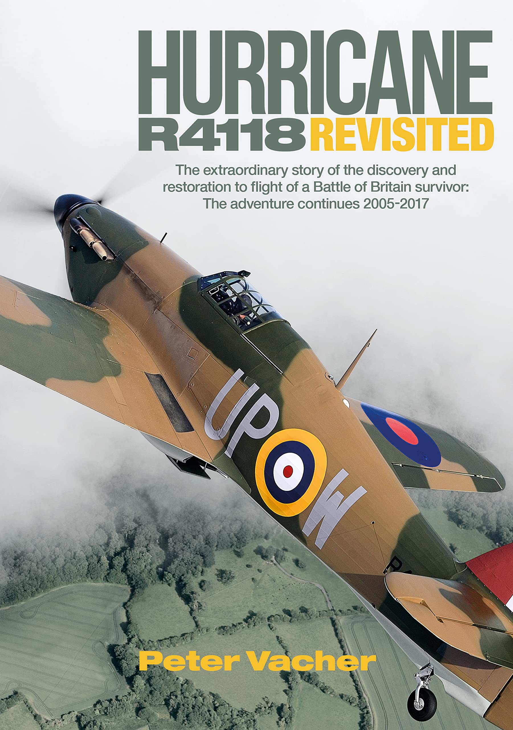 Hurricane R4118 Revisited: The Extraordinary Story of the Discovery and Restoration to Flight of a Battle of Britain Survivor: The Adventure Continues 2005-2017 Social Sciences