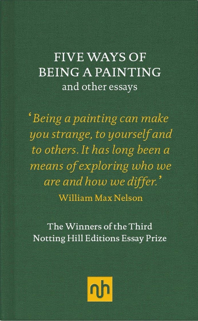 Five Ways of Being a Painting and Other Essays: The Winners of the Third Notting Hill Editions Essay Prize Essays & Short Stories