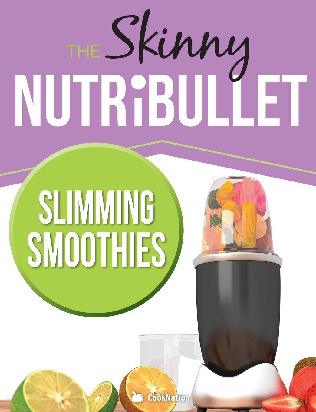 The Skinny NUTRiBULLET Slimming Smoothies Recipe Book: Delicious & Nutritious Calorie Counted Smoothies To Help You Lose Weight & Feel Great! Medicine