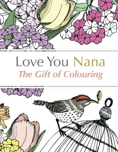 Love You Nana: The Gift of Colouring: The Perfect Anti-Stress Colouring Book For Grandmas Hobbies & Crafts