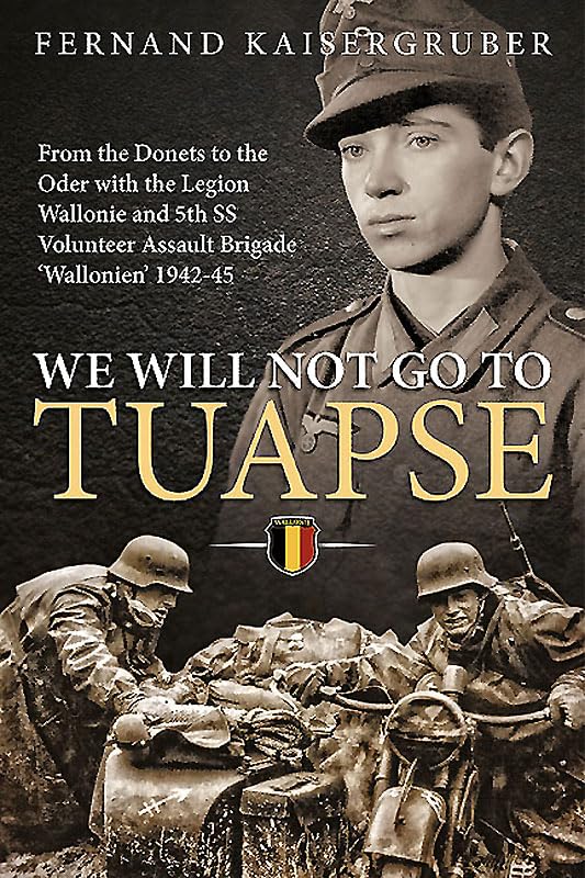 We Will Not Go to Tuapse: From the Donets to the Oder with the Legion Wallonie and 5th Ss Volunteer Assault Brigade `Wallonien' 1942-45 Politics & Society