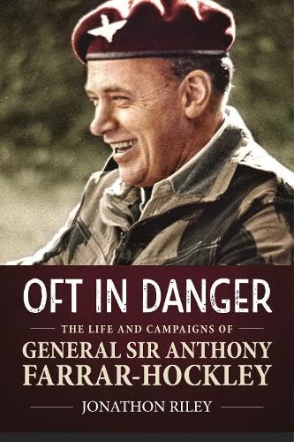 'Oft in Danger': The Life and Campaigns of General Sir Anthony Farrar-Hockley Politics & Society