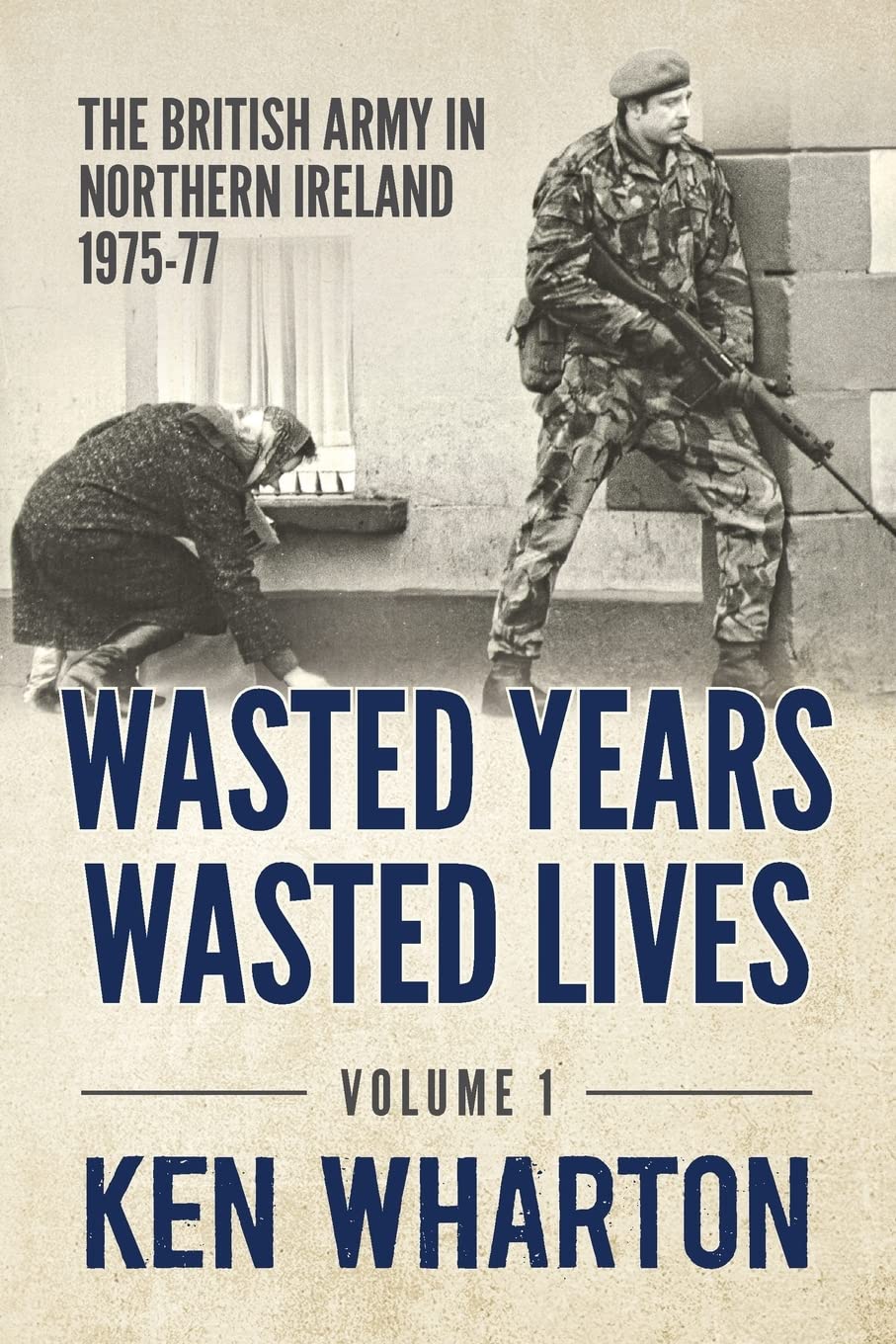 Wasted Years, Wasted Lives: Volume 1: The British Army in Northern Ireland 1975-77 Social Sciences