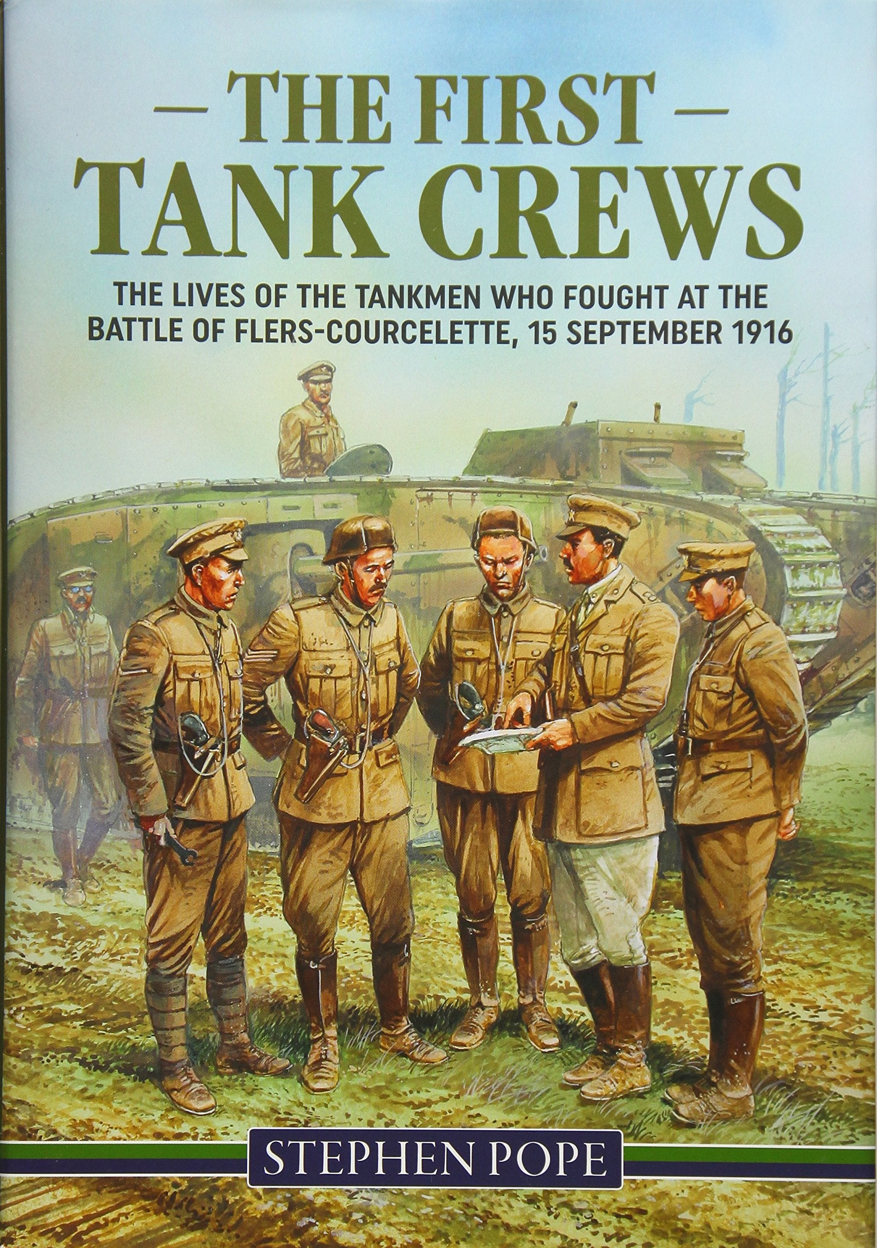 The First Tank Crews: The Lives of the Tankmen Who Fought at the Battle of Flers Courcelette 15 September 1916 Memories