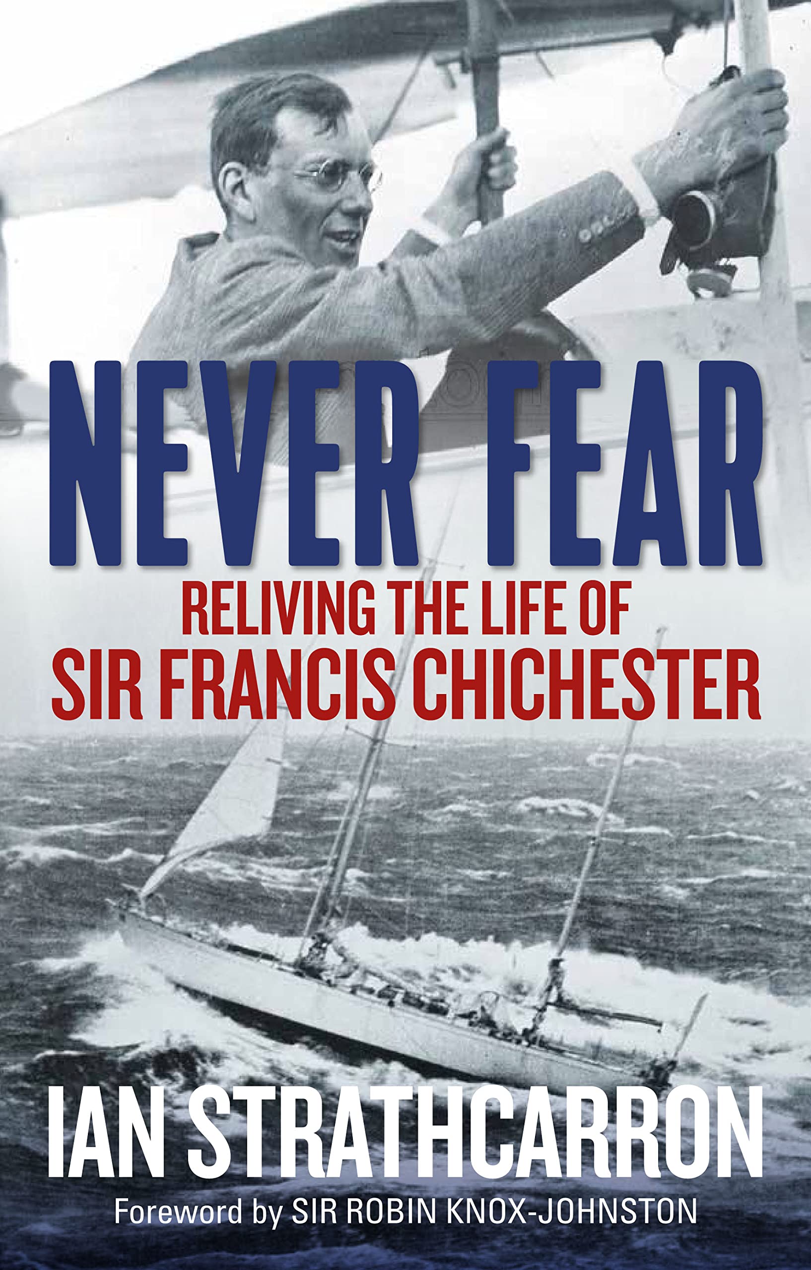 Never Fear: Reliving the Life of Sir Francis Chichester Memories