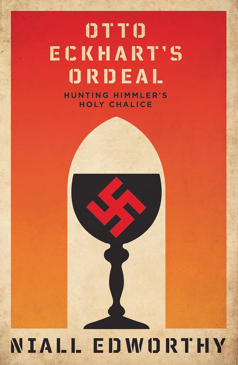 Otto Eckhart's Ordeal: Himmler, The SS and The Holy Grail Politics & History
