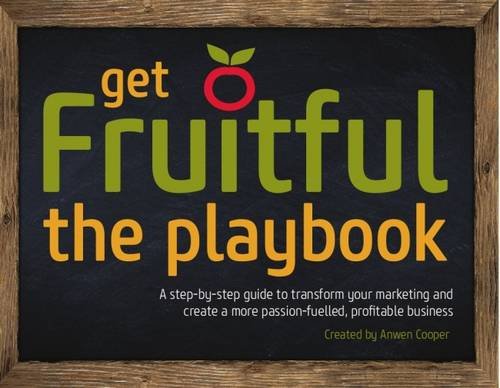 Get Fruitful Marketing-the Playbook: A Step-by-Step Guide to Transform Your Marketing and Create a More Passion-Fuelled, Profitable Business Business, Finance & Career