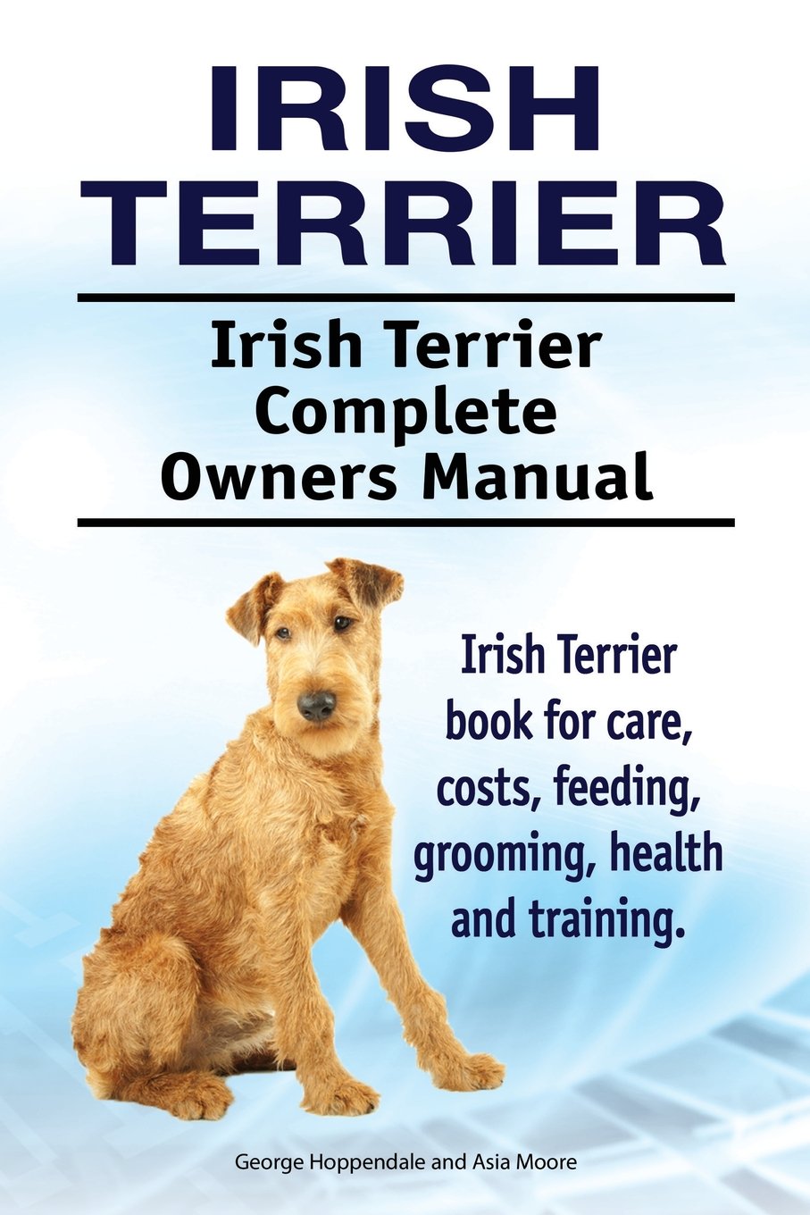Irish Terrier. Irish Terrier Complete Owners Manual. Irish Terrier book for care, costs, feeding, grooming, health and training. Pets