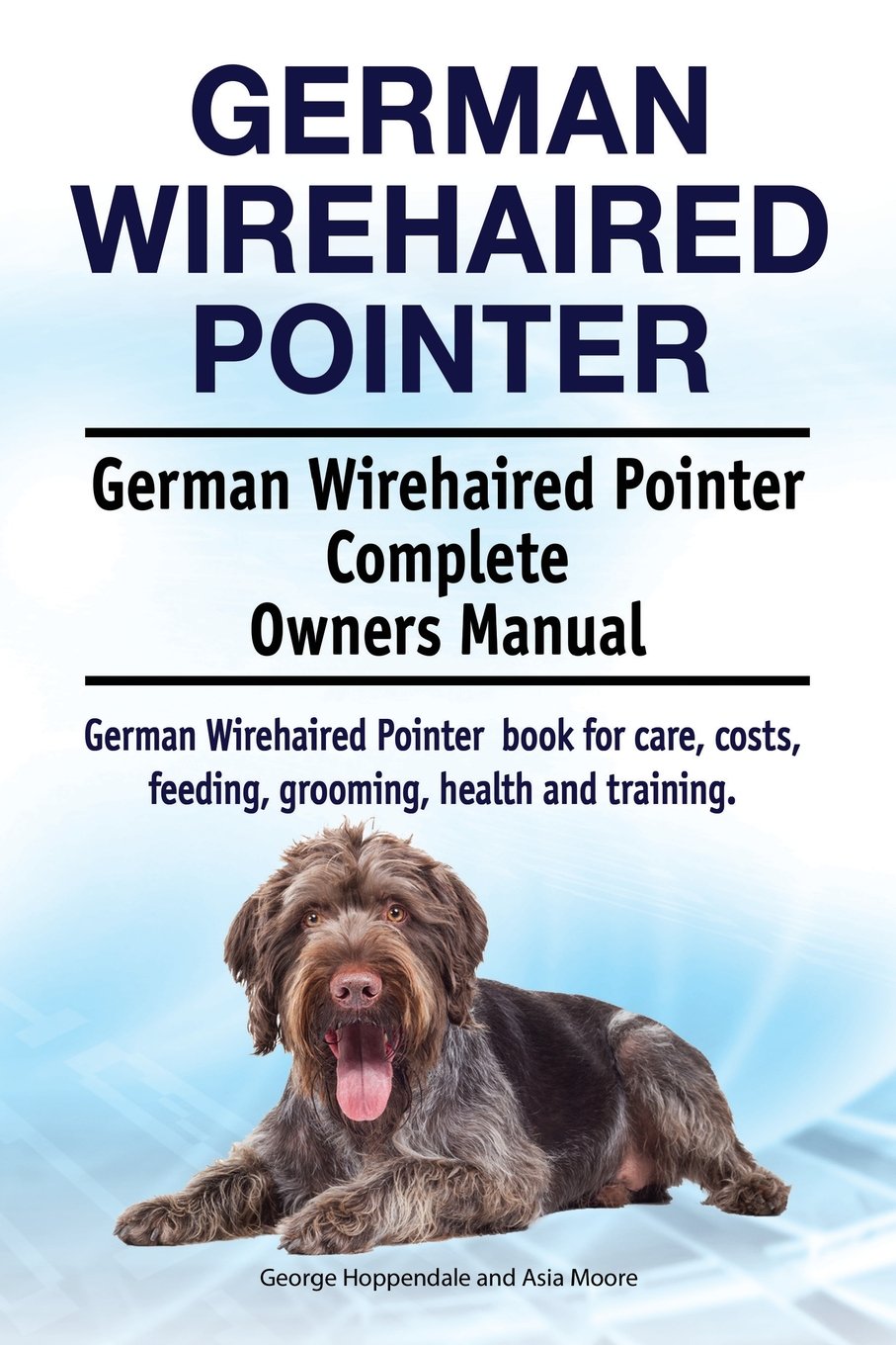 German Wirehaired Pointer. German Wirehaired Pointer Complete Owners Manual. German Wirehaired Pointer book for care, costs, feeding, grooming, health and training. Pets