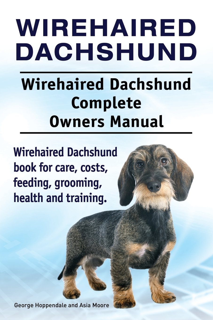 Wirehaired Dachshund. Wirehaired Dachshund Complete Owners Manual. Wirehaired Dachshund book for care, costs, feeding, grooming, health and training. Pets