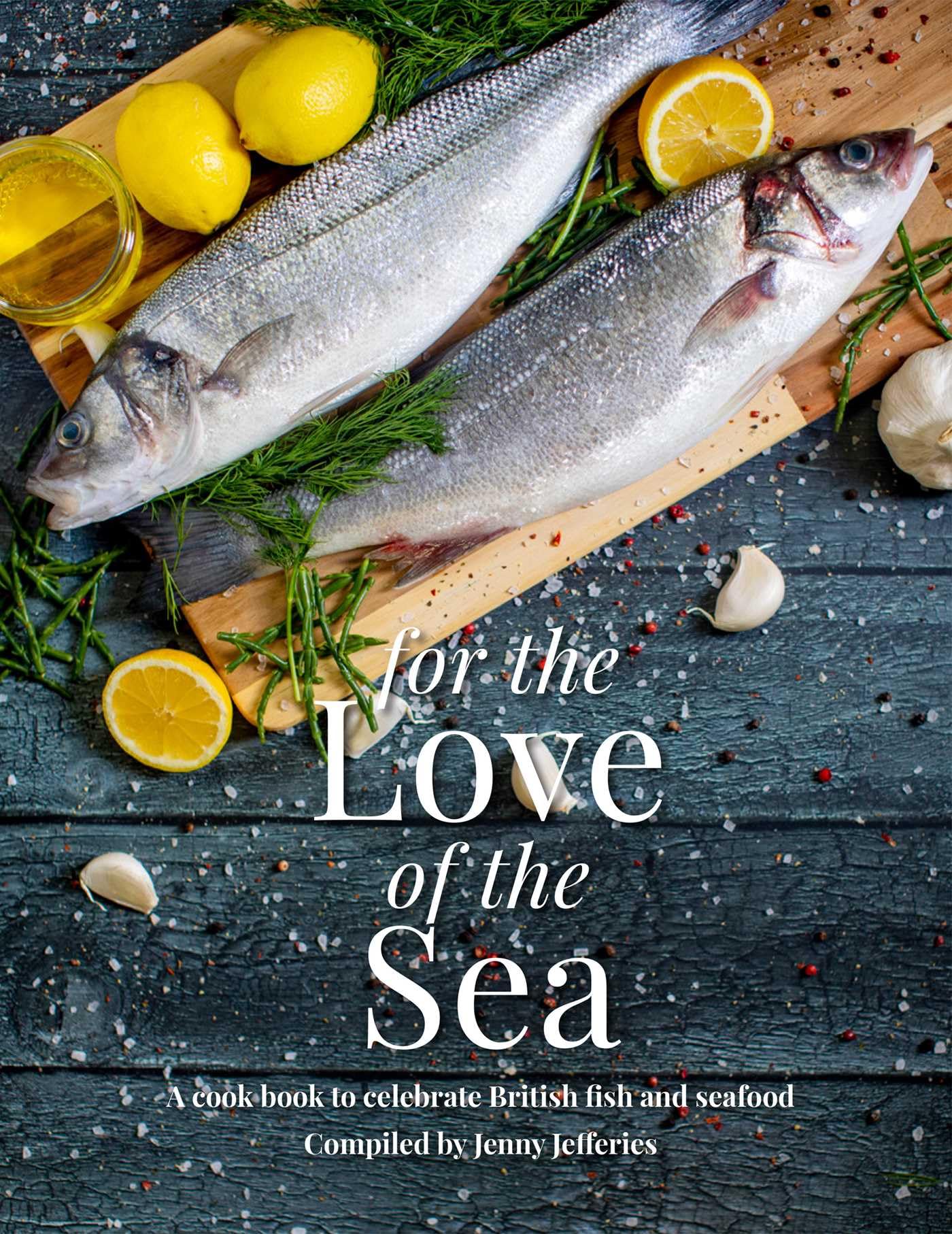 For the Love of the Sea: A Cook Book to Celebrate the British Seafood Community and Their Food book