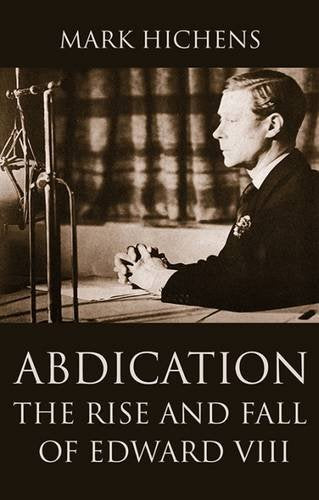 Abdication: The Rise & Fall of Edward VIII: The Rise and Fall of Edward VIII Biographies & Memoirs