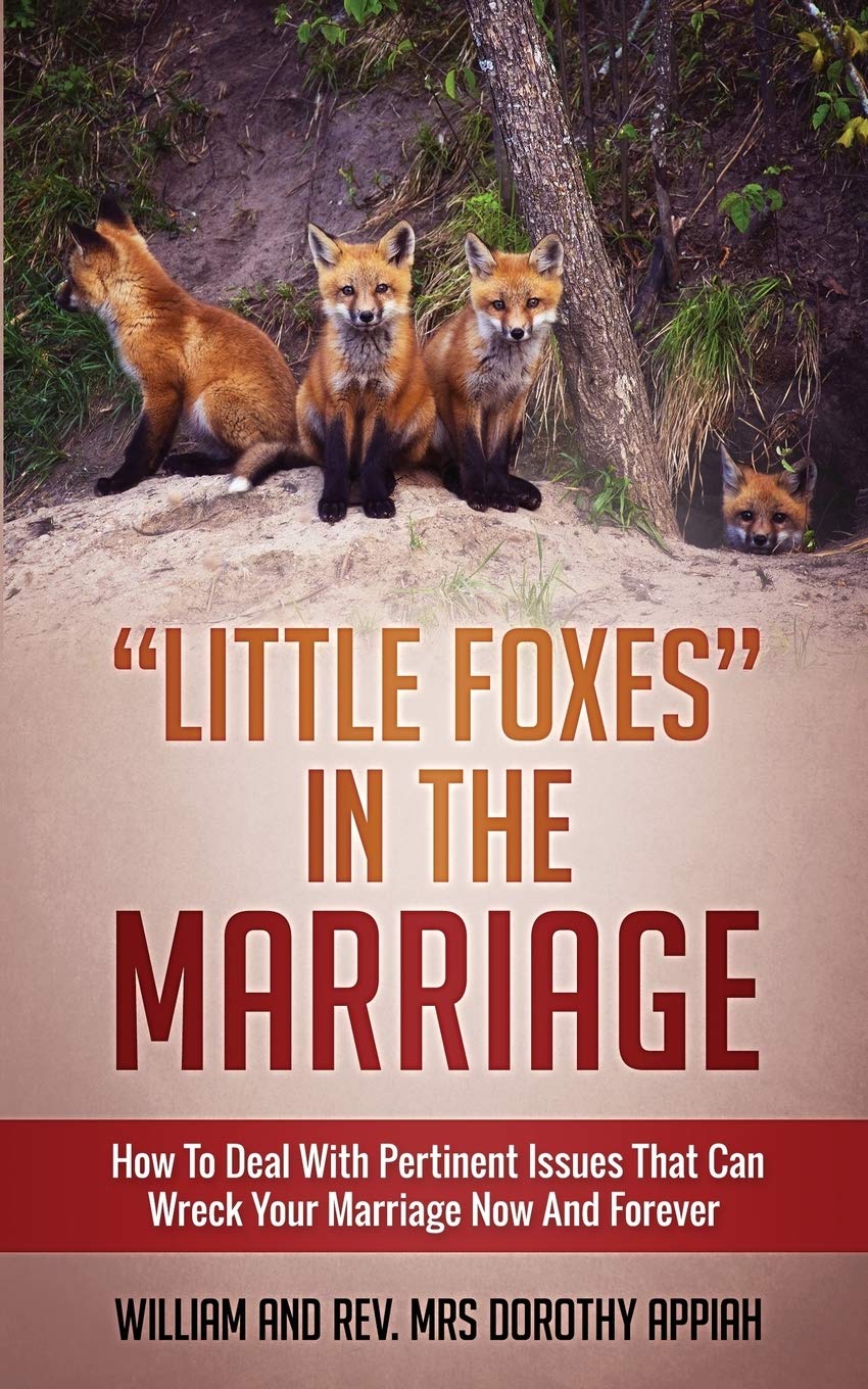 "LITTLE FOXES IN THE MARRIAGE: HOW TO DEAL WITH PERTINENT ISSUES THAT CAN WRECK YOUR MARRIAGE NOW AND FOREVER Partnership & Love