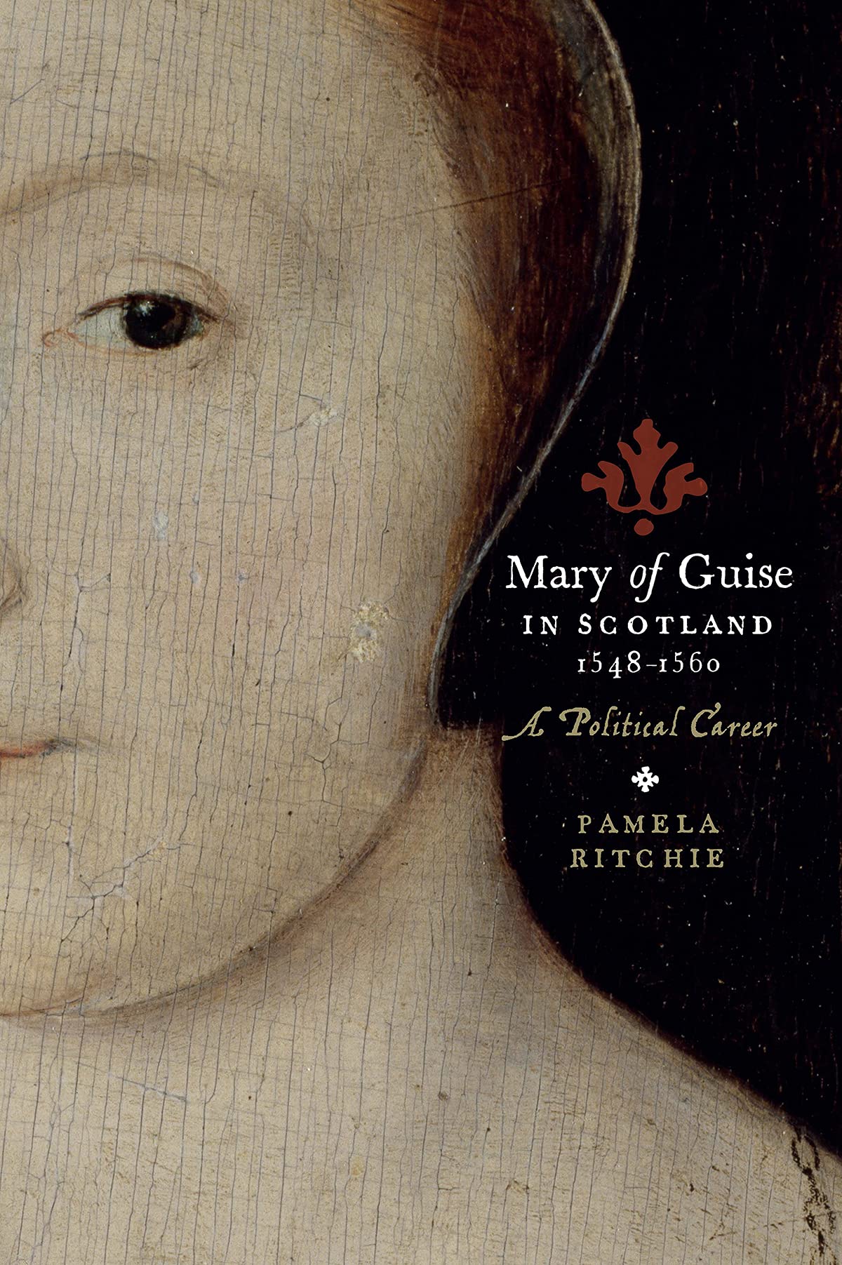 Mary of Guise in Scotland, 1548–1560: A Political Career Politics & History