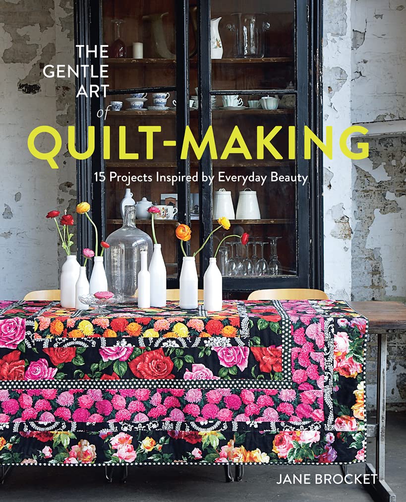The Gentle Art of Quilt-Making: 15 Projects Inspired by Everyday Beauty Hobbies & Crafts