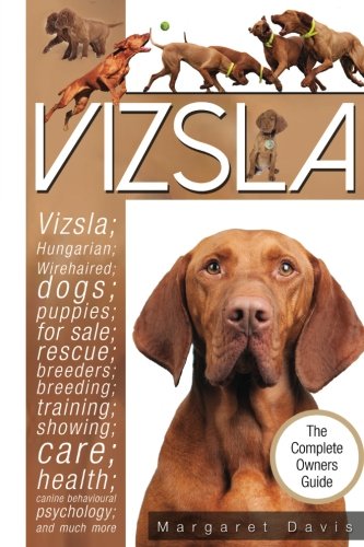 Vizsla; The Complete Owners Guide; Hungarian; Vizsla; dogs; puppies; for sale; rescue; breeders; breeding; training; showing; care; health; behavioural psychology; also Wirehaired Vizsla information. Pets