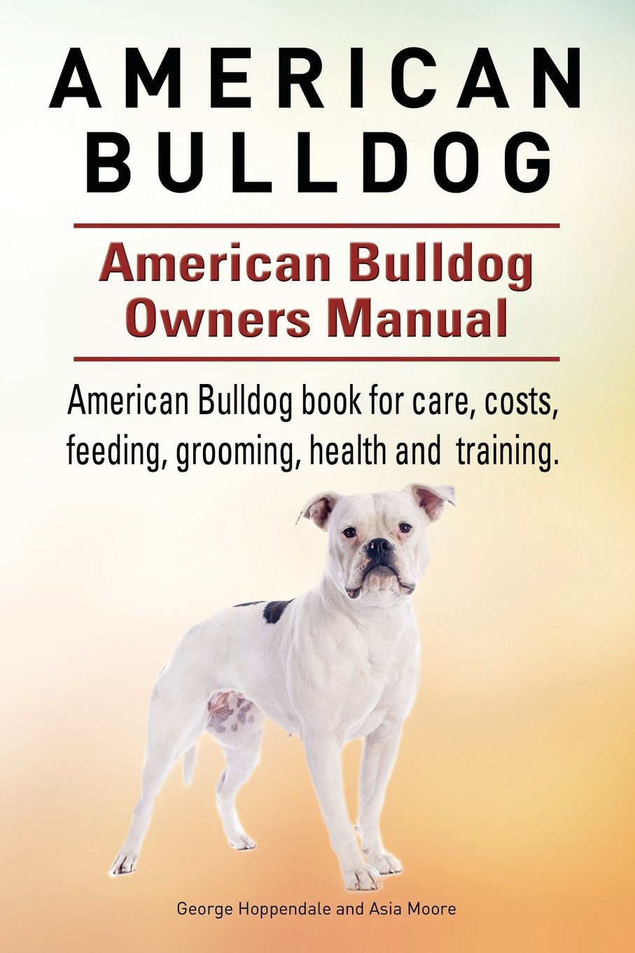 American Bulldog. American Bulldog Dog Complete Owners Manual. American Bulldog book for care, costs, feeding, grooming, health and training. book
