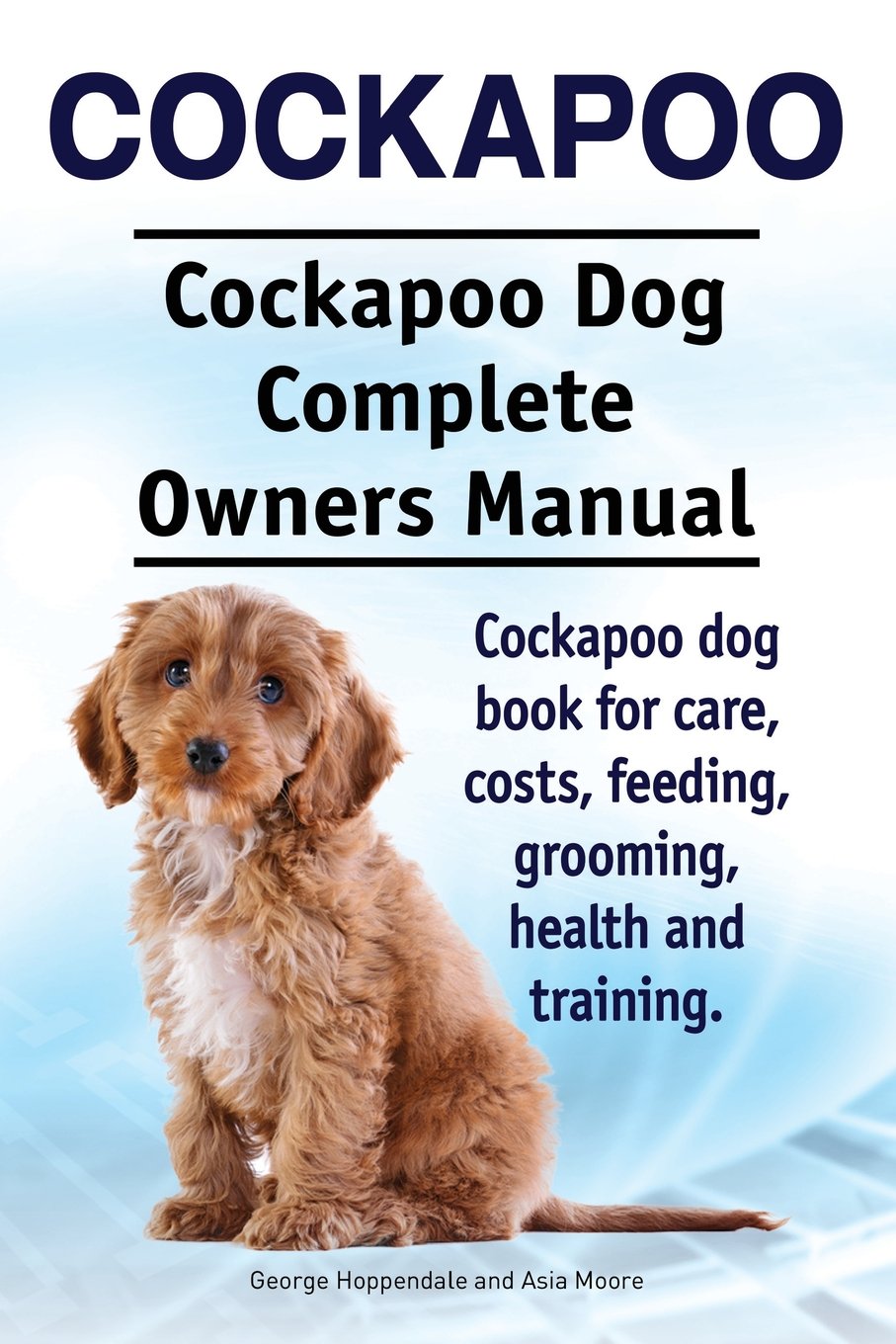 Cockapoo. Cockapoo Dog Complete Owners Manual. Cockapoo dog book for care, costs, feeding, grooming, health and training. Pets