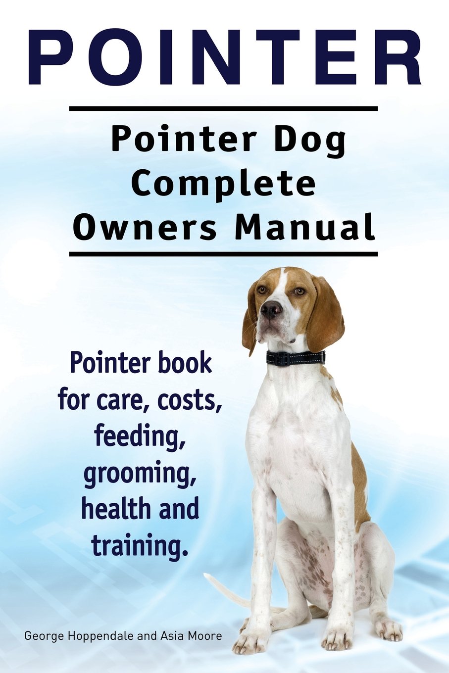 Pointer. Pointer Dog Complete Owners Manual. Pointer book for care, costs, feeding, grooming, health and training. Pets