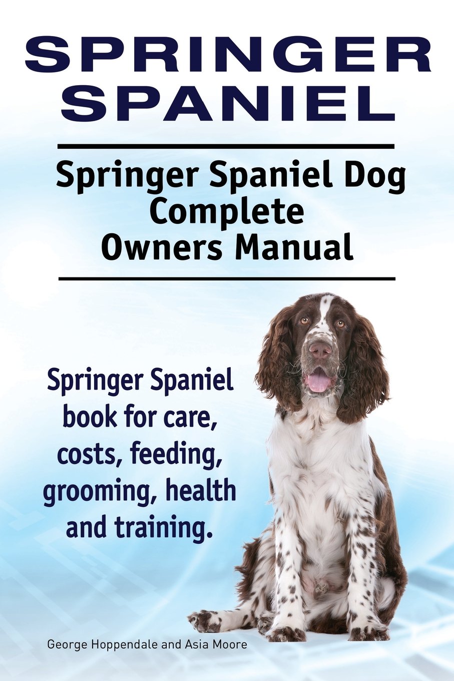 Springer Spaniel. Springer Spaniel Dog Complete Owners Manual. Springer Spaniel book for care, costs, feeding, grooming, health and training. Pets