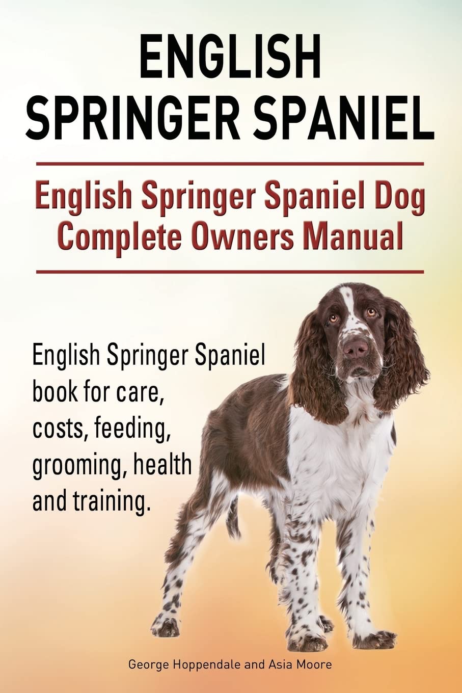 English Springer Spaniel. English Springer Spaniel Dog Complete Owners Manual. English Springer Spaniel book for care, costs, feeding, grooming, health and training. book