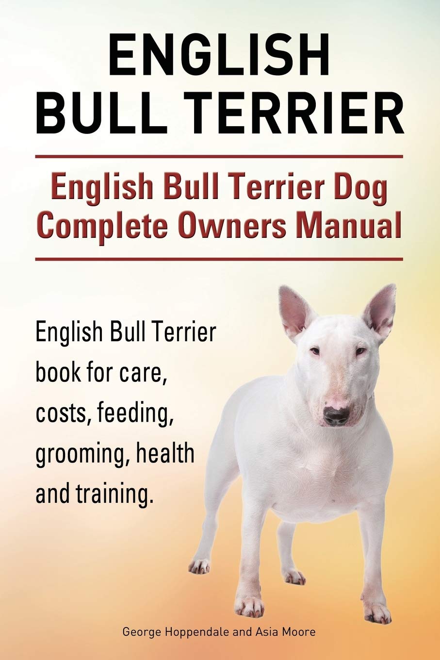 English Bull Terrier. English Bull Terrier Dog Complete Owners Manual. English Bull Terrier book for care, costs, feeding, grooming, health and training. Pets