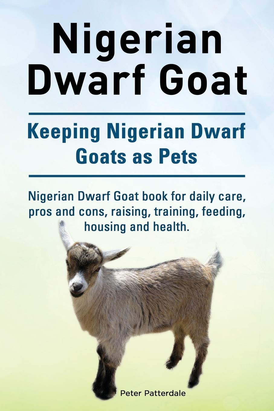 Nigerian Dwarf Goat. Keeping Nigerian Dwarf Goats as Pets. Nigerian Dwarf Goat book for daily care, pros and cons, raising, training, feeding, housing and health. Pets