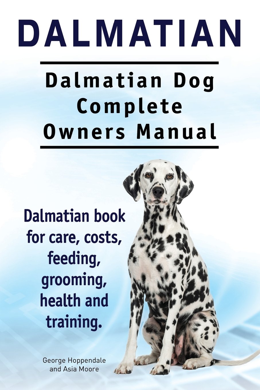 Dalmatian. Dalmatian Dog Complete Owners Manual. Dalmatian book for care, costs, feeding, grooming, health and training. Pets