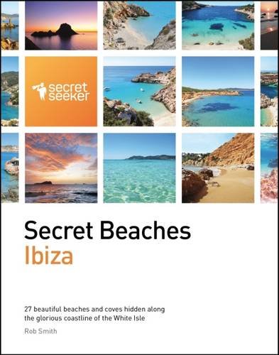 Secret Beaches: Ibiza: 27 Beautiful Beaches and Coves Hidden Along the Glorious Coastline of the White Isle book