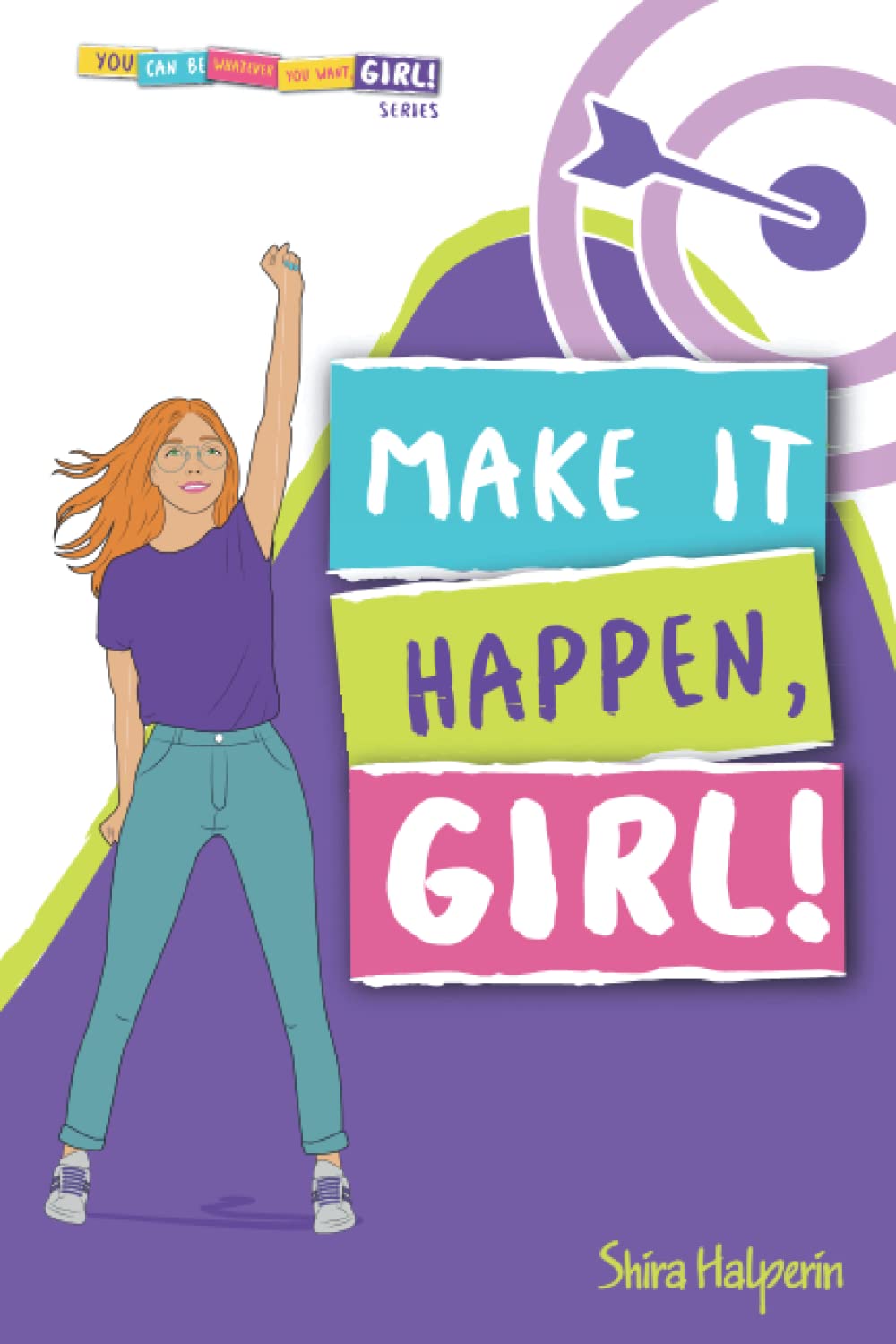 MAKE IT HAPPEN, GIRL!: A Girl's Guide to Setting Goals, Planning Effectively, and Achieving Everything You Want (YOU CAN BE WHATEVER YOU WANT, GIRL!) Business, Finance & Career