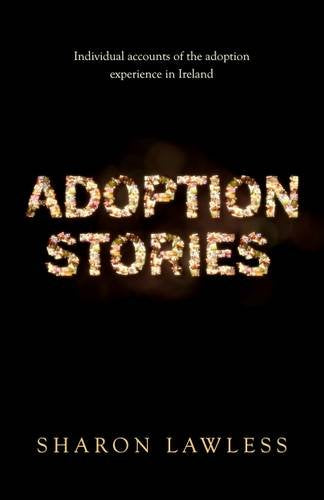 Adoption Stories: Individual Accounts of the Adoption Experience in Ireland Memories