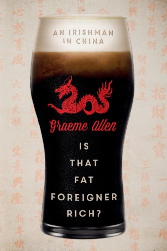 Is That Fat Foreigner Rich?: An Irishman in China Politics & Society