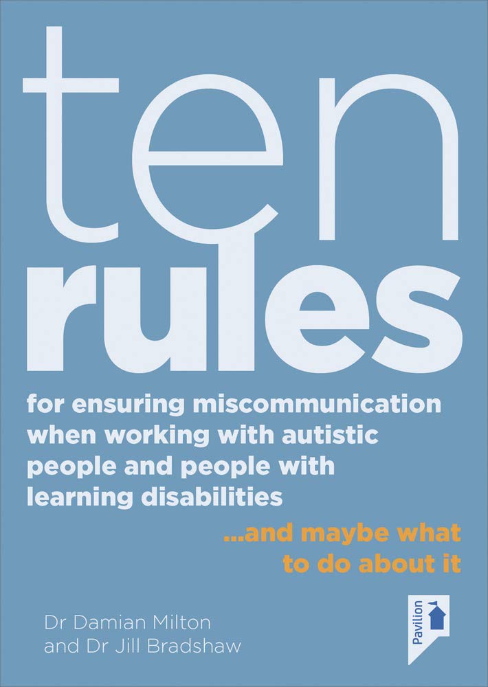 Ten Rules for Ensuring Miscommunication When Working With Autistic People and People with Learning Disabilities: ...and Maybe What to Do About It Social Sciences