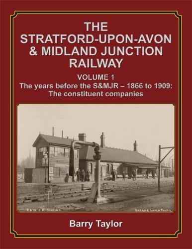 The Stratford-upon-Avon & Midland Junction Railway: Volume One: The years before the S&MJR - 1866-1909: The Constituent Companies Leisure, Home & Garden