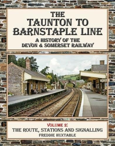 The Taunton to Barnstaple Line Vol 2: A History of the Devon & Somerset Railway Volume 2 : The Route, Stations and Signalling Leisure, Home & Garden