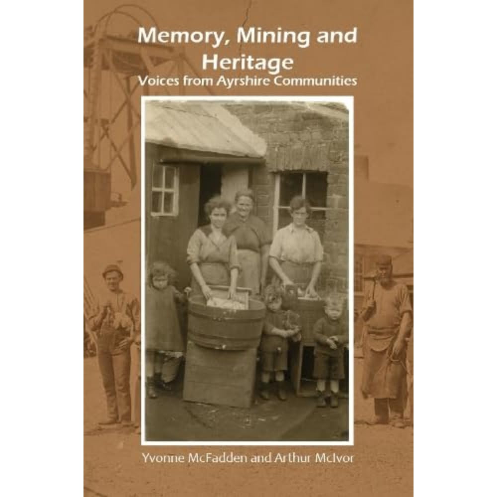 Memory, Mining and Heritage: Voices from Ayrshire Communities Politics & History