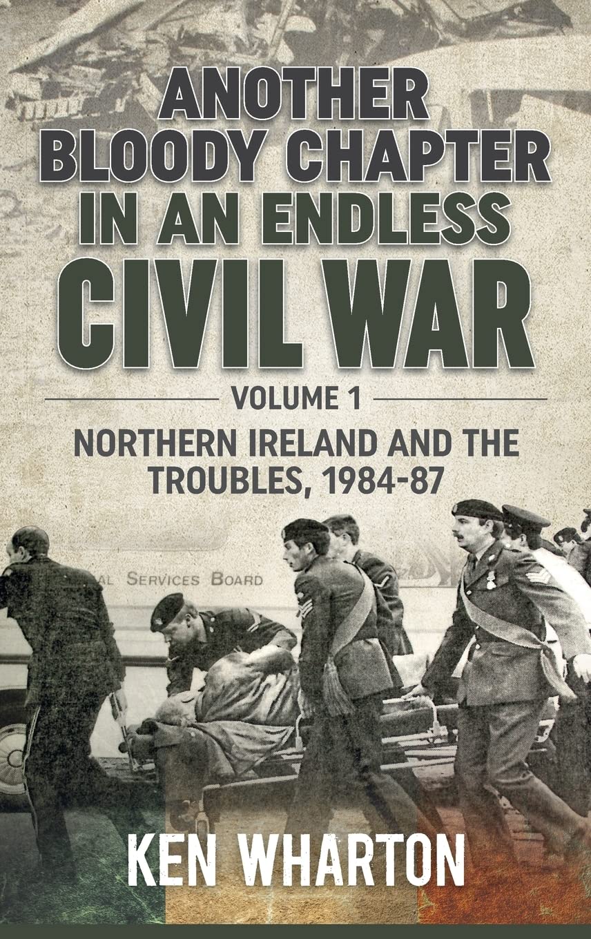 Another Bloody Chapter in an Endless Civil War: Volume 1: The British Army in Northern Ireland, 1984-87: Northern Ireland and the Troubles, 1984-87 Film, Art & Culture