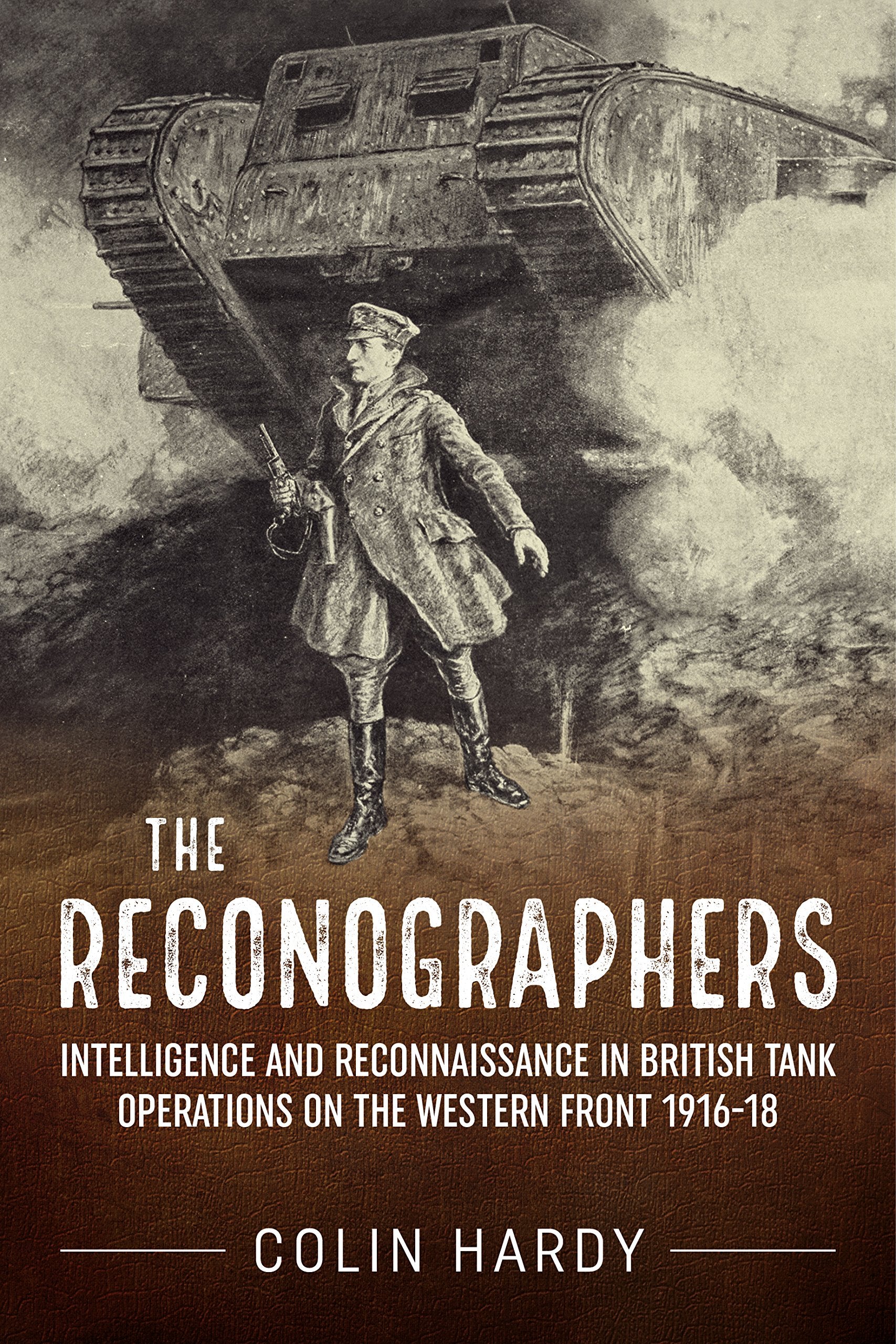 The Reconographers: Intelligence and Reconnaissance in British Tank Operations on the Western Front 1916-18 (Wolverhampton Military Studies, 26, Band 26) Social Sciences