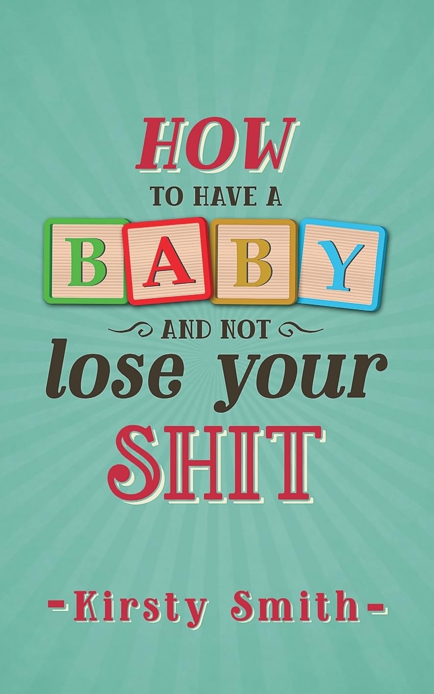 How to Have a Baby and Not Lose Your Shit book