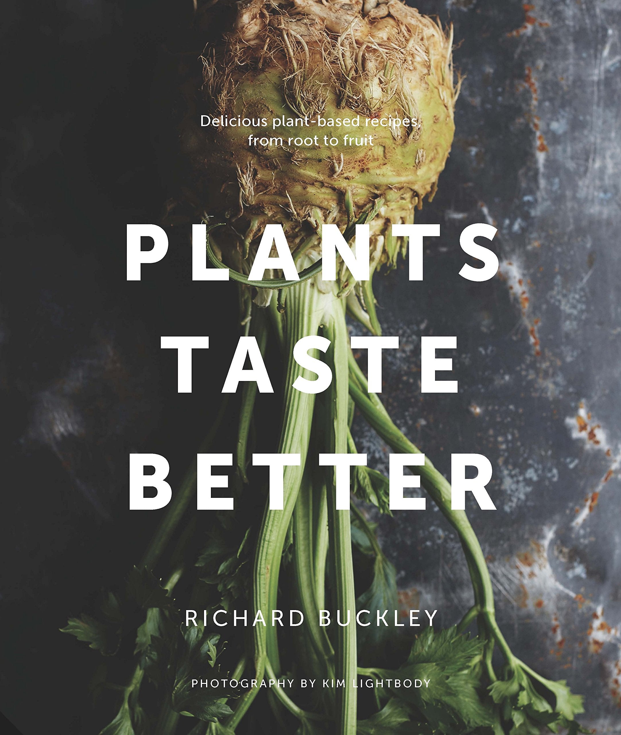 Plants Taste Better: Delicious plant-based recipes, from root to fruit Leisure, Home & Garden
