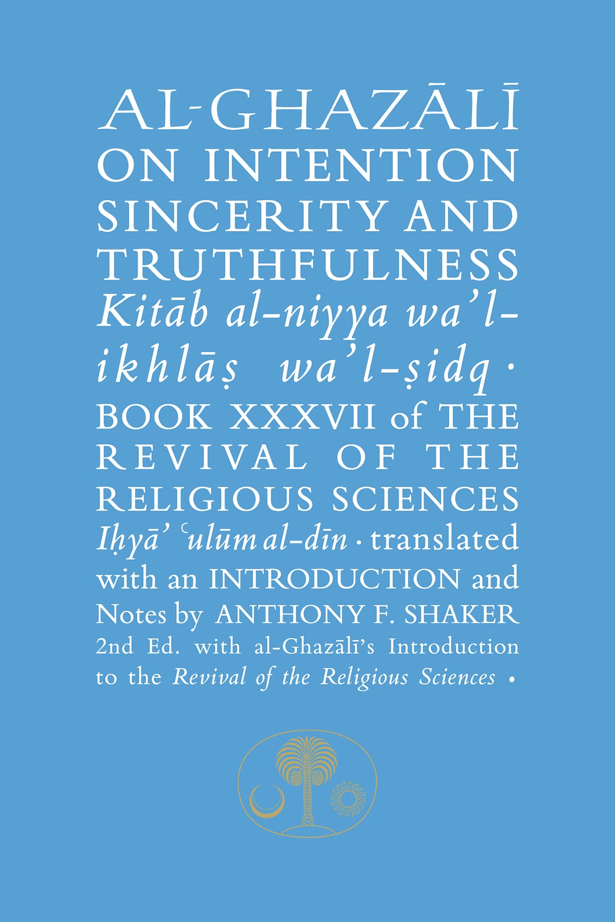 Al-Ghazali on Intention, Sincerity and Truthfulness: Book XXXVII of the Revival of the Religious Sciences: Kitab al-niyya wa'l-ikhlas wa'l-sidq ... of the Religious Sciences, 37, Band 37) Philosophy