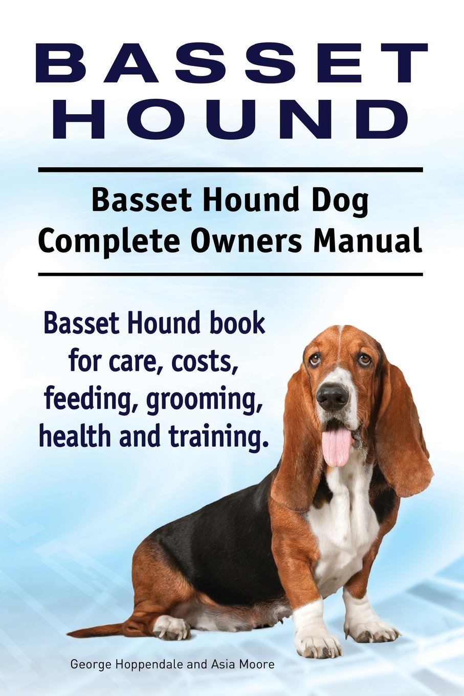 Basset Hound. Basset Hound Dog Complete Owners Manual. Basset Hound book for care, costs, feeding, grooming, health and training. Pets
