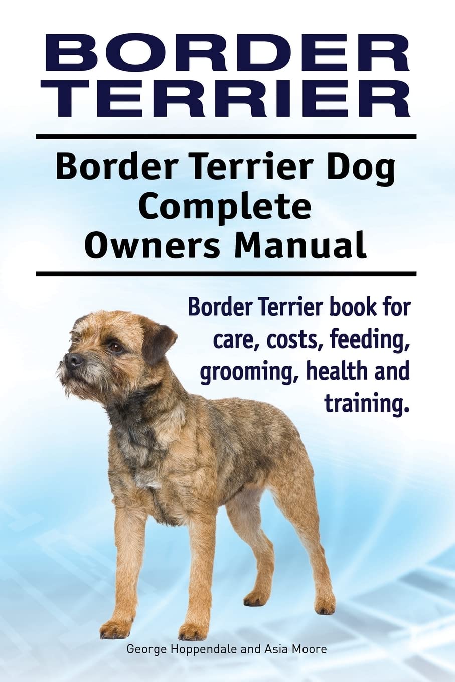 Border Terrier. Border Terrier Dog Complete Owners Manual. Border Terrier book for care, costs, feeding, grooming, health and training. Pets