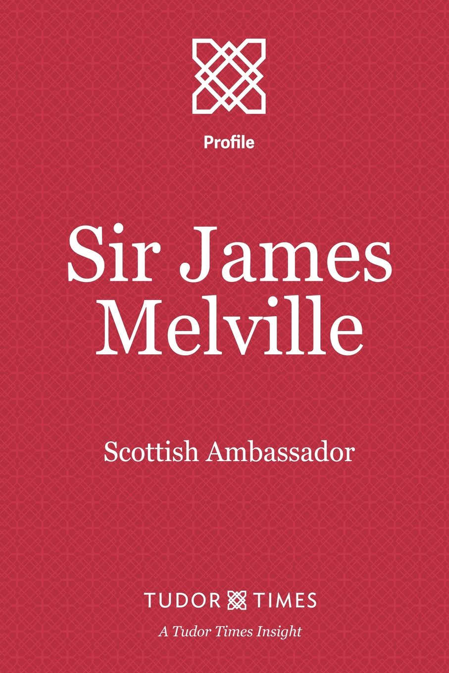 Sir James Melville: Scottish Ambassador (Tudor Times Insights (Profile), Band 12) Social Sciences