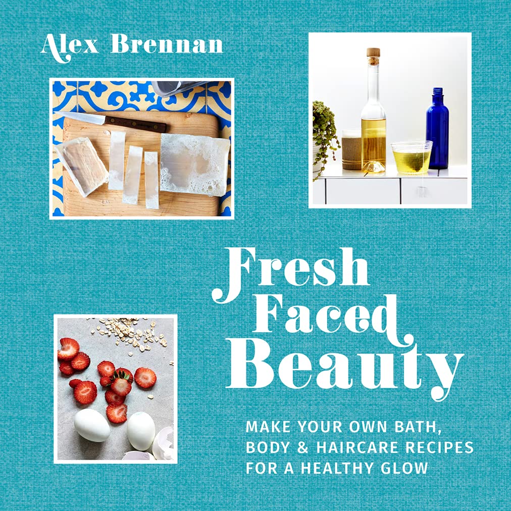 Fresh Faced Beauty: Make your own bath, body & haircare recipes for a healthy glow Business, Finance & Career