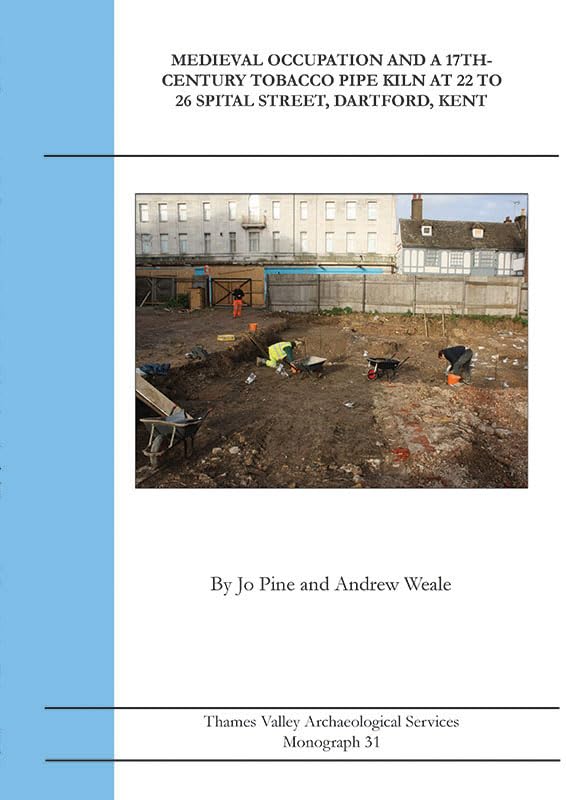 Medieval Occupation and a 17th-Century Tobacco Pipe Kiln at 22 to 26 Spital Street, Dartford, Kent book